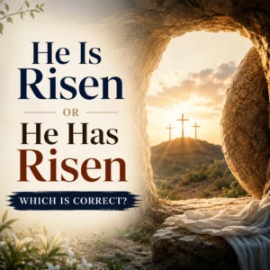 He Is Risen” or “He Has Risen” – Which is Correct?